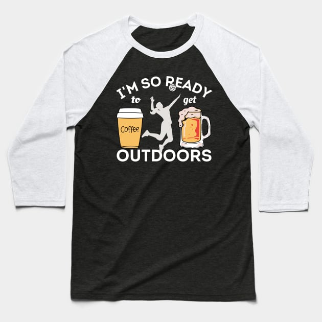 I'm So Ready To Get Outdoors - Coffees, Volleyball And Beers Baseball T-Shirt by Owl Canvas